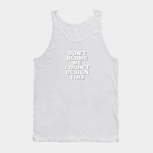 Don't Blame Me.  I Didn't Design This. Tank Top